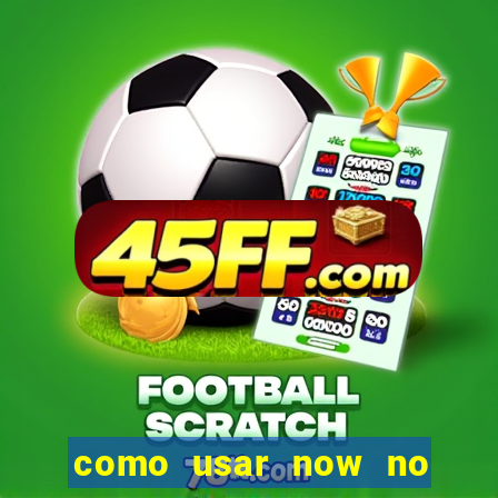 como usar now no big win